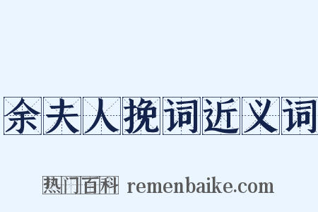 余夫人挽词近义词是什么意思的图片
